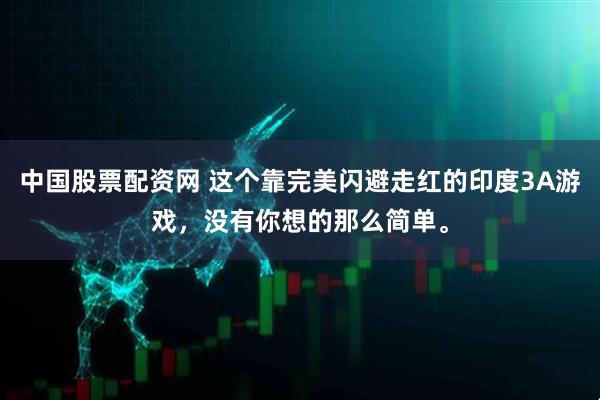 中国股票配资网 这个靠完美闪避走红的印度3A游戏，没有你想的那么简单。